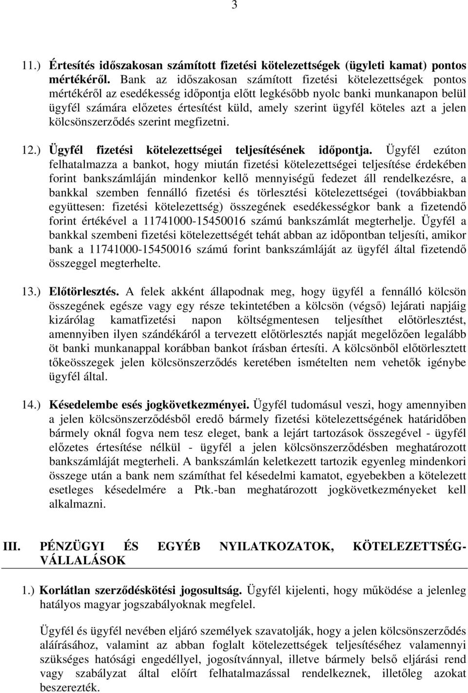 ügyfél köteles azt a jelen kölcsönszerződés szerint megfizetni. 12.) Ügyfél fizetési kötelezettségei teljesítésének időpontja.