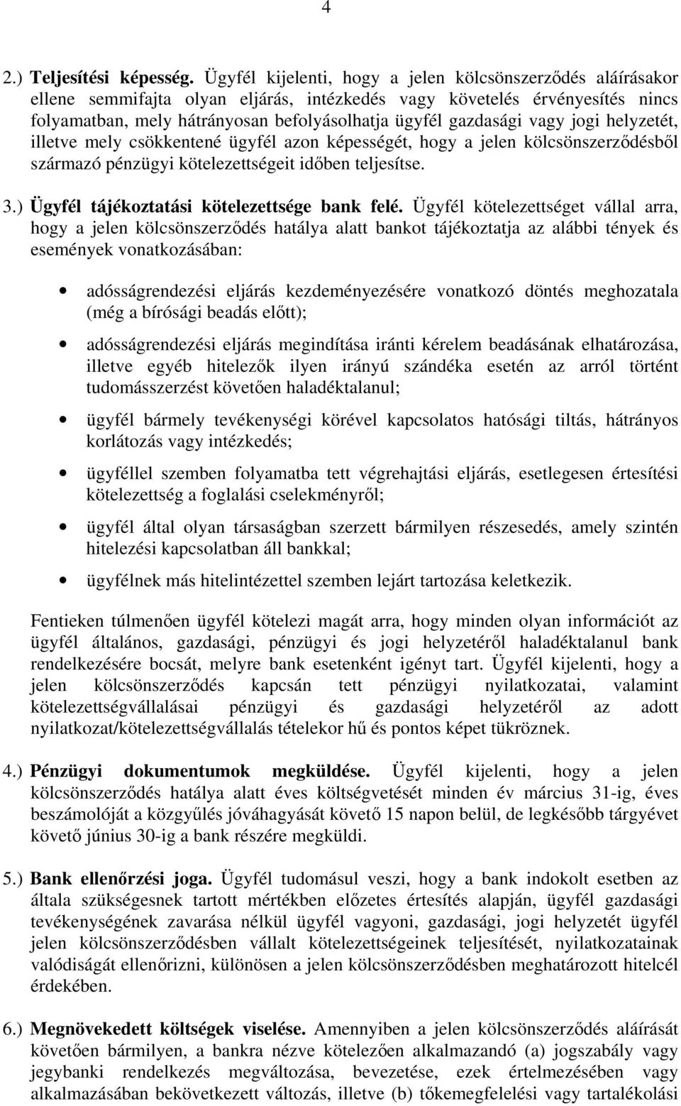 gazdasági vagy jogi helyzetét, illetve mely csökkentené ügyfél azon képességét, hogy a jelen kölcsönszerződésből származó pénzügyi kötelezettségeit időben teljesítse. 3.