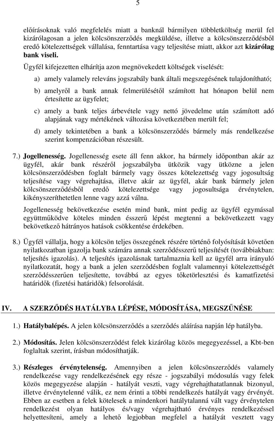 Ügyfél kifejezetten elhárítja azon megnövekedett költségek viselését: a) amely valamely releváns jogszabály bank általi megszegésének tulajdonítható; b) amelyről a bank annak felmerülésétől számított