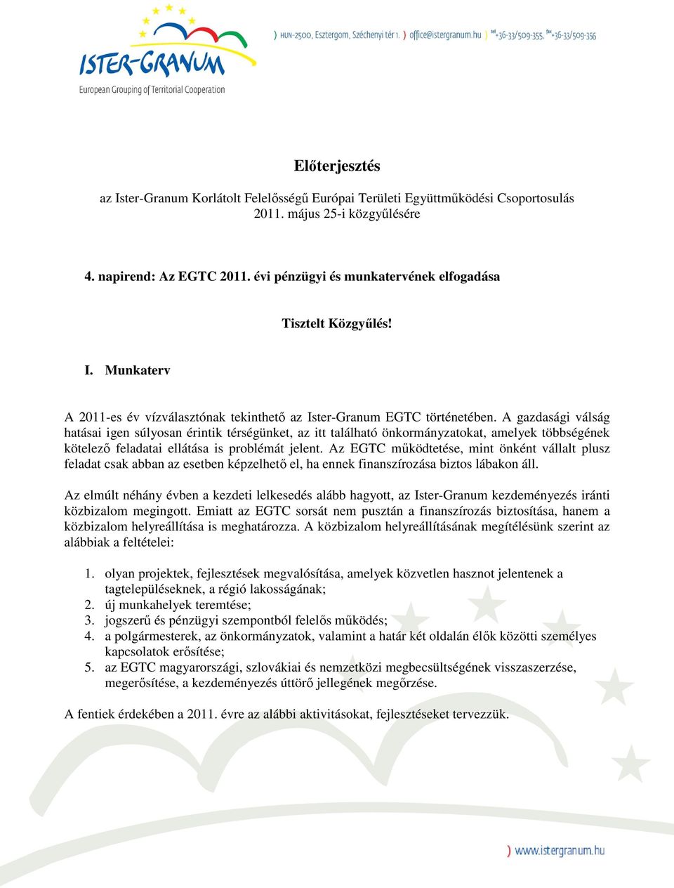 A gazdasági válság hatásai igen súlyosan érintik térségünket, az itt található önkormányzatokat, amelyek többségének kötelező feladatai ellátása is problémát jelent.