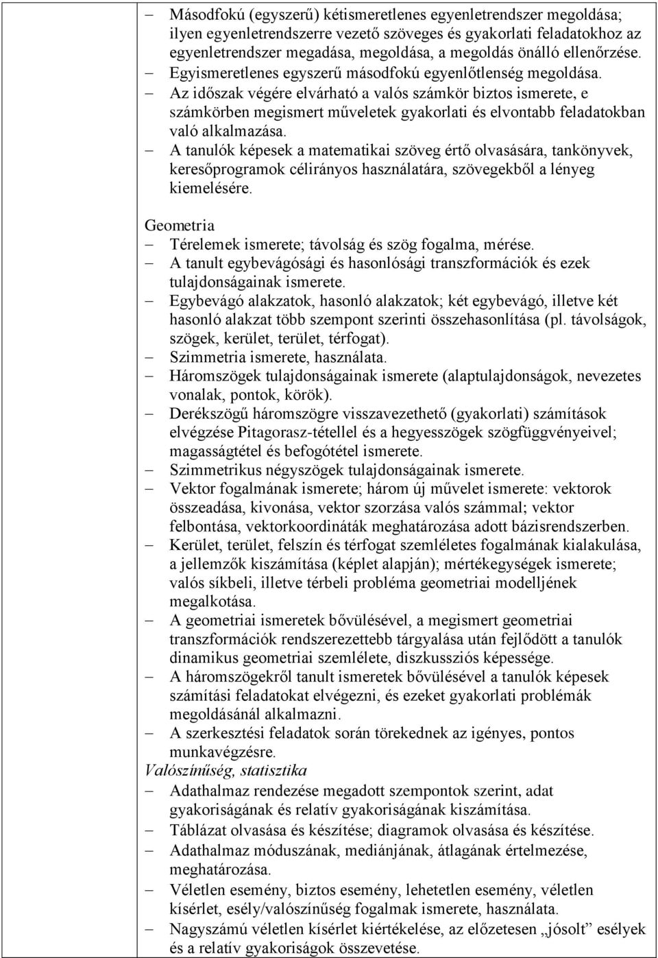 Az időszak végére elvárható a valós számkör biztos ismerete, e számkörben megismert műveletek gyakorlati és elvontabb feladatokban való alkalmazása.