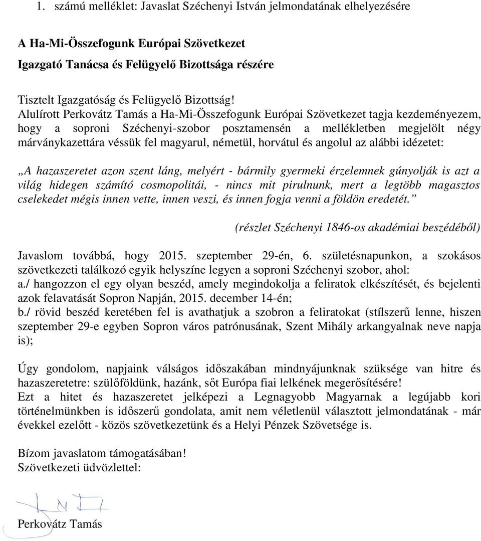 Alulírott Perkovátz Tamás a Ha-Mi-Összefogunk Európai Szövetkezet tagja kezdeményezem, hogy a soproni Széchenyi-szobor posztamensén a mellékletben megjelölt négy márványkazettára véssük fel magyarul,