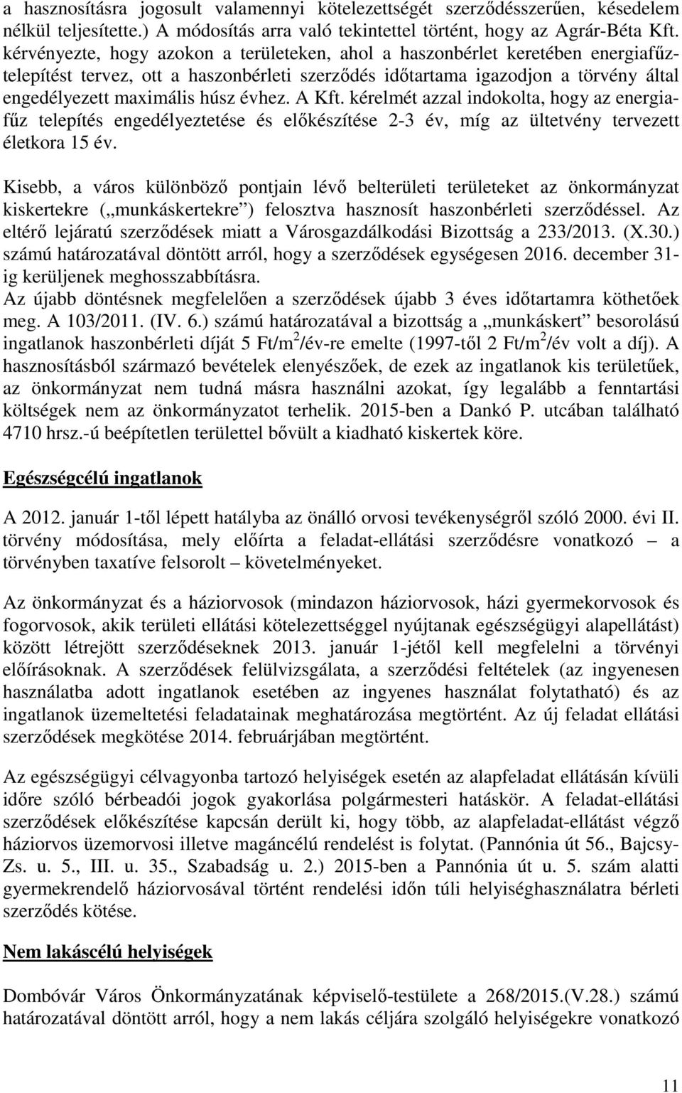 évhez. A Kft. kérelmét azzal indokolta, hogy az energiafűz telepítés engedélyeztetése és előkészítése 2-3 év, míg az ültetvény tervezett életkora 15 év.