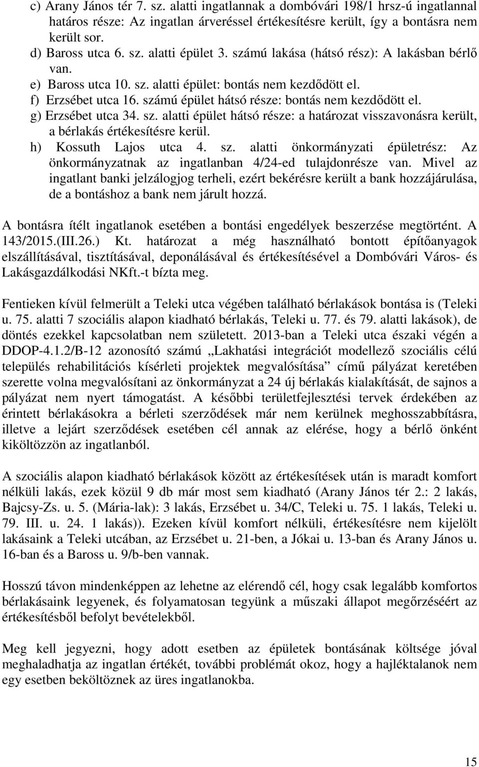 g) Erzsébet utca 34. sz. alatti épület hátsó része: a határozat visszavonásra került, a bérlakás értékesítésre kerül. h) Kossuth Lajos utca 4. sz. alatti önkormányzati épületrész: Az önkormányzatnak az ingatlanban 4/24-ed tulajdonrésze van.