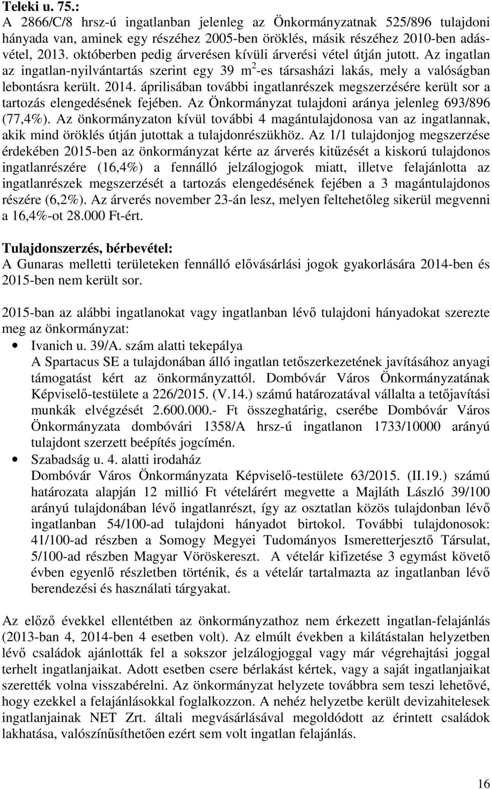 áprilisában további ingatlanrészek megszerzésére került sor a tartozás elengedésének fejében. Az Önkormányzat tulajdoni aránya jelenleg 693/896 (77,4%).