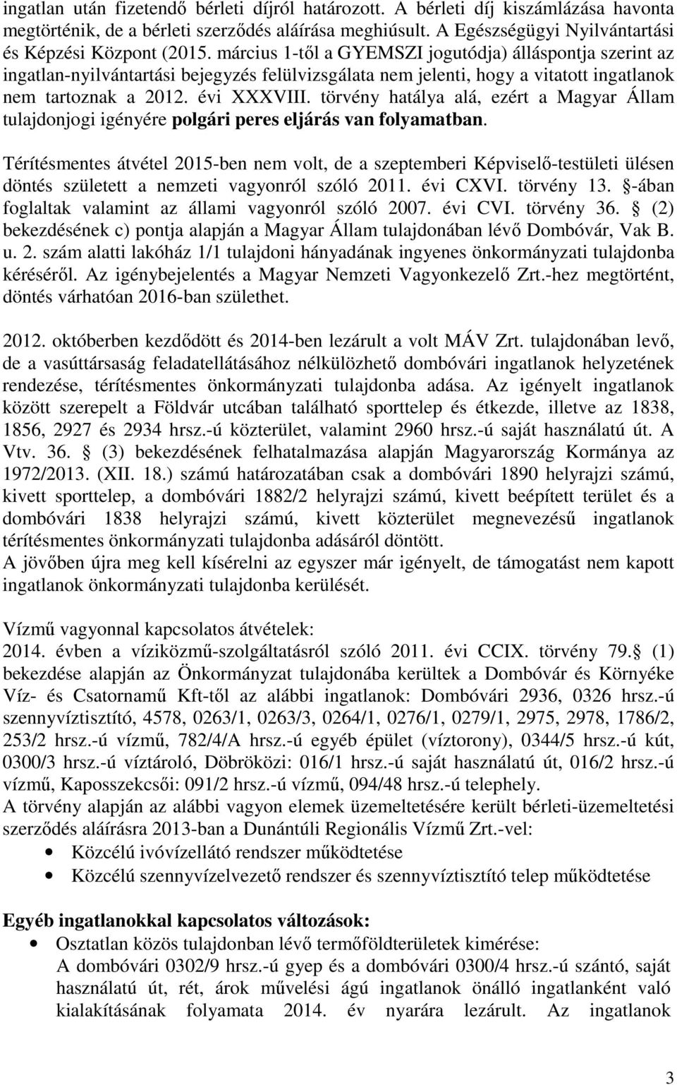 törvény hatálya alá, ezért a Magyar Állam tulajdonjogi igényére polgári peres eljárás van folyamatban.