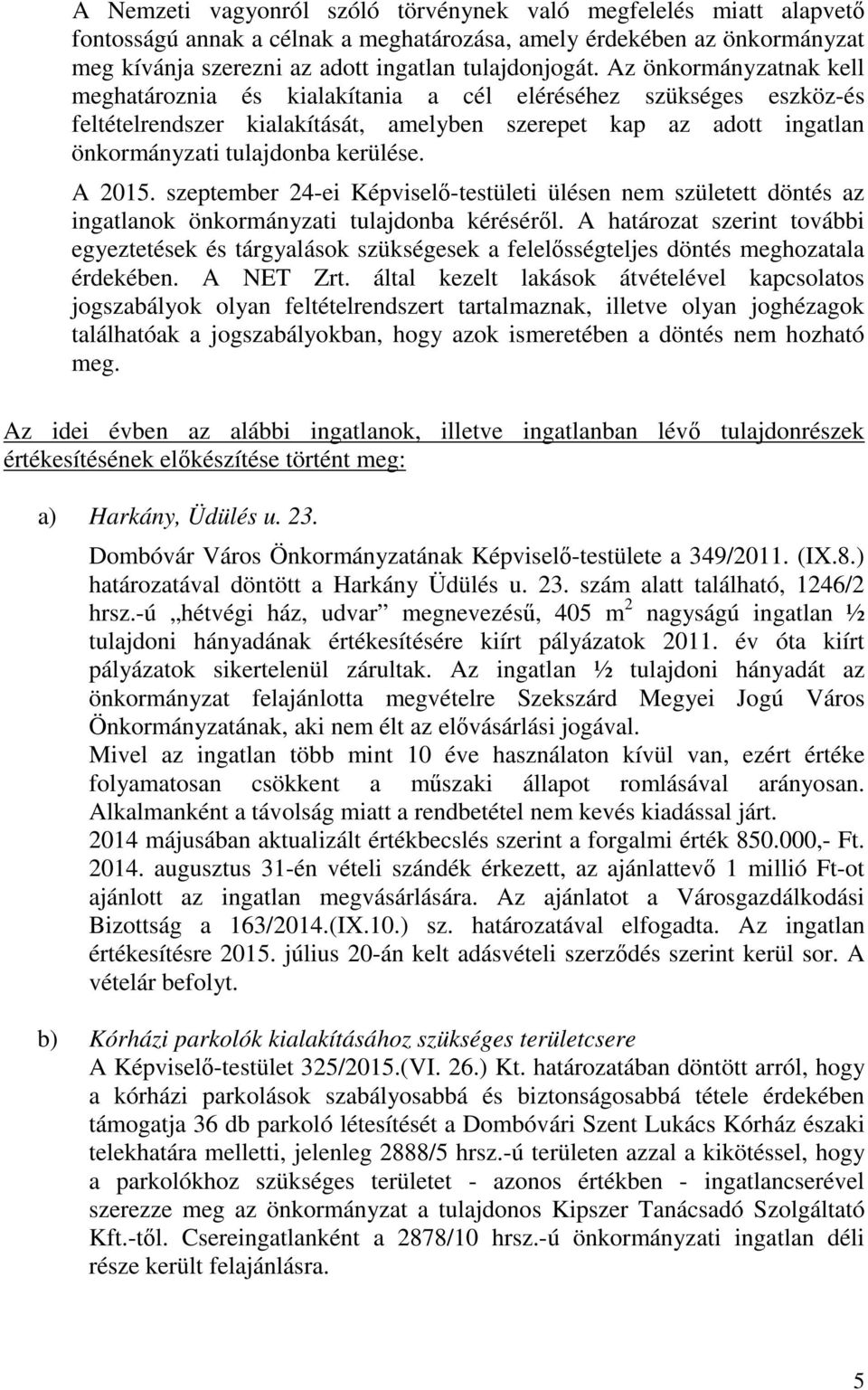 A 2015. szeptember 24-ei Képviselő-testületi ülésen nem született döntés az ingatlanok önkormányzati tulajdonba kéréséről.