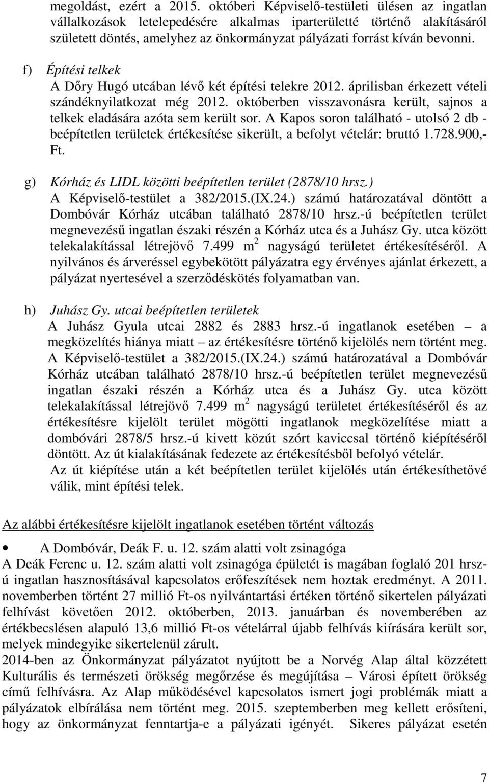 f) Építési telkek A Dőry Hugó utcában lévő két építési telekre 2012. áprilisban érkezett vételi szándéknyilatkozat még 2012.