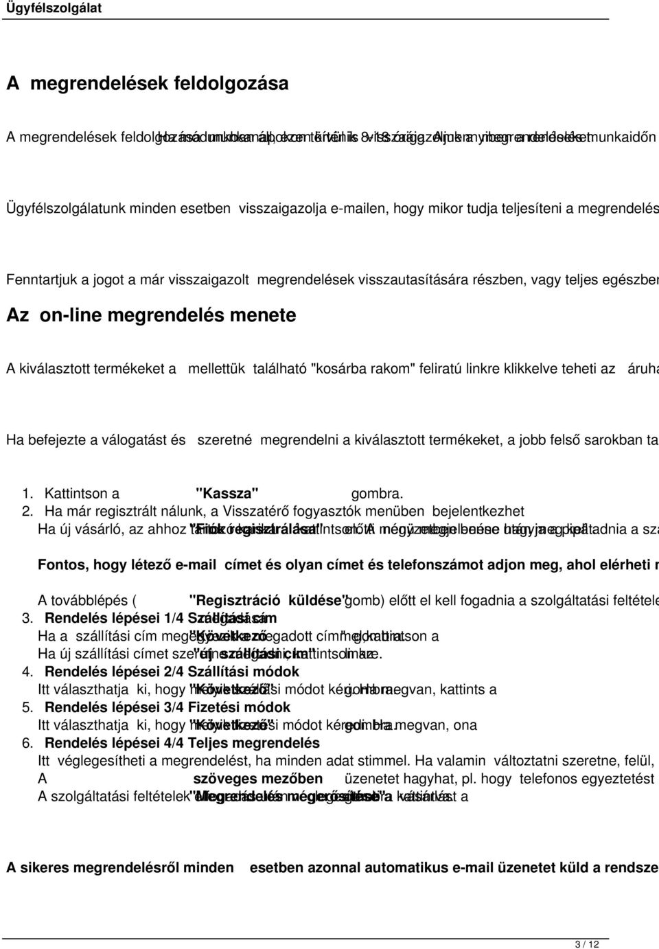 teljes egészben Az on-line megrendelés menete A kiválasztott termékeket a mellettük található "kosárba rakom" feliratú linkre klikkelve teheti az áruhá Ha befejezte a válogatást és szeretné