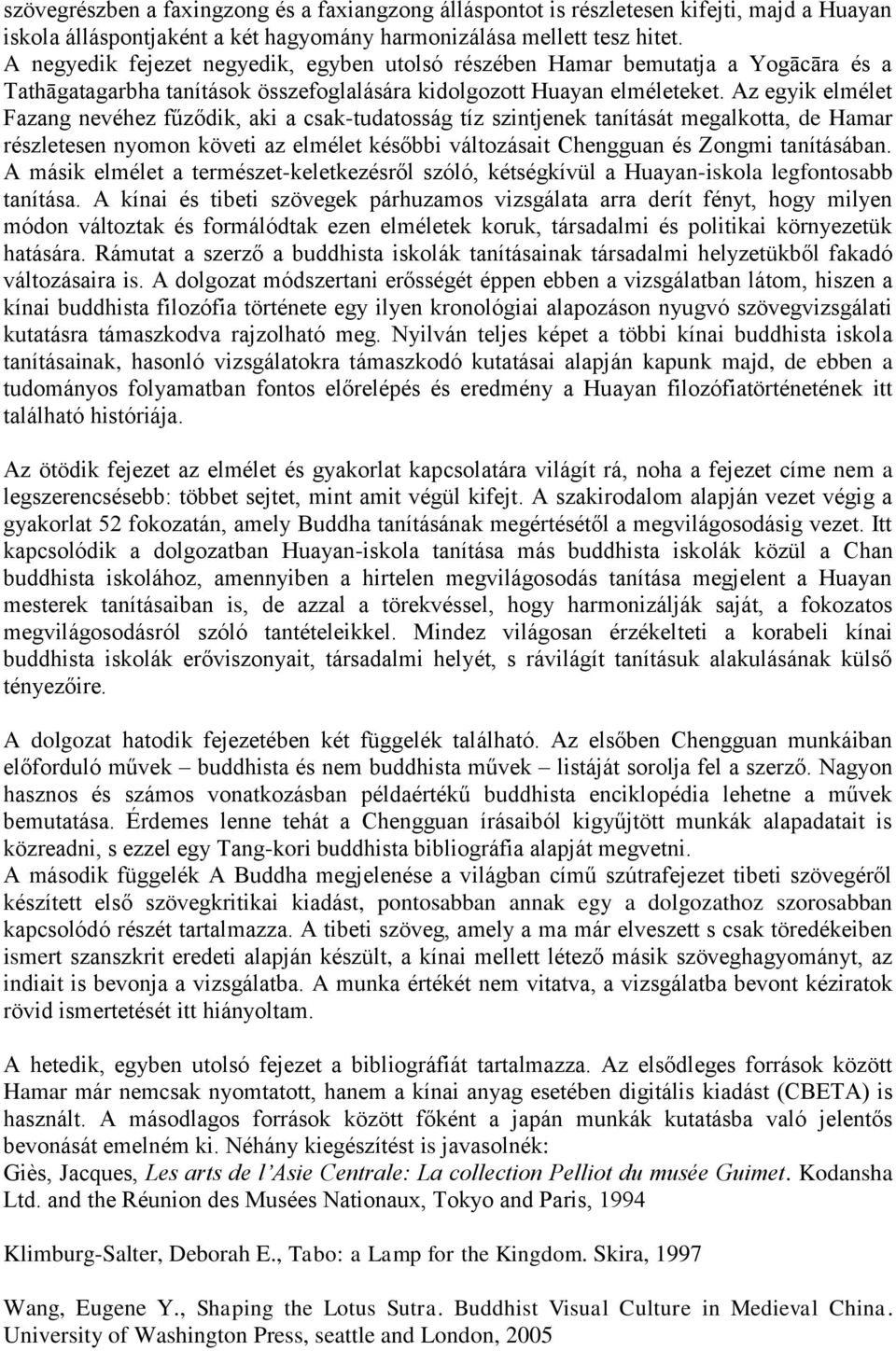 Az egyik elmélet Fazang nevéhez fűződik, aki a csak-tudatosság tíz szintjenek tanítását megalkotta, de Hamar részletesen nyomon követi az elmélet későbbi változásait Chengguan és Zongmi tanításában.