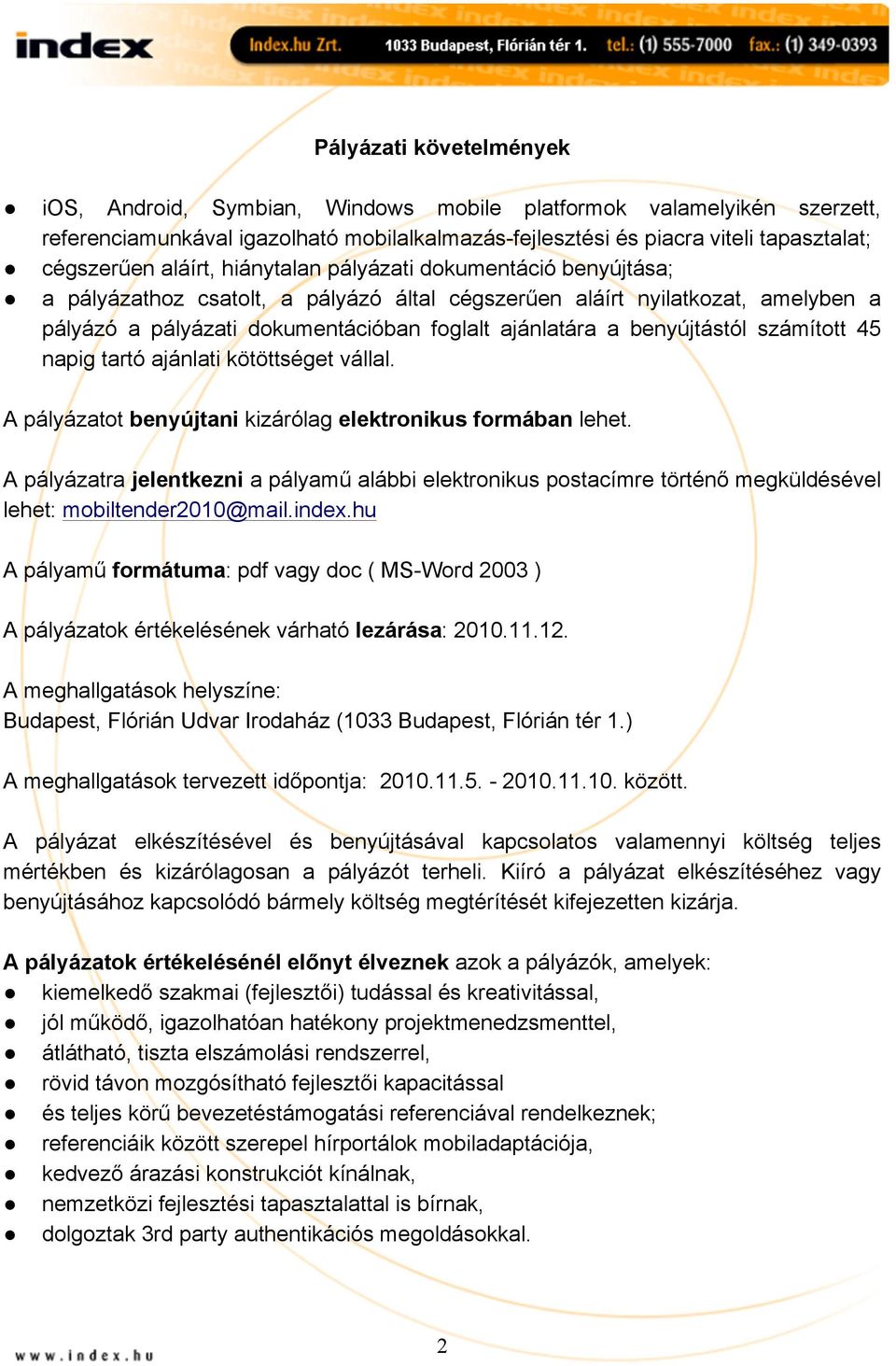 benyújtástól számított 45 napig tartó ajánlati kötöttséget vállal. A pályázatot benyújtani kizárólag elektronikus formában lehet.