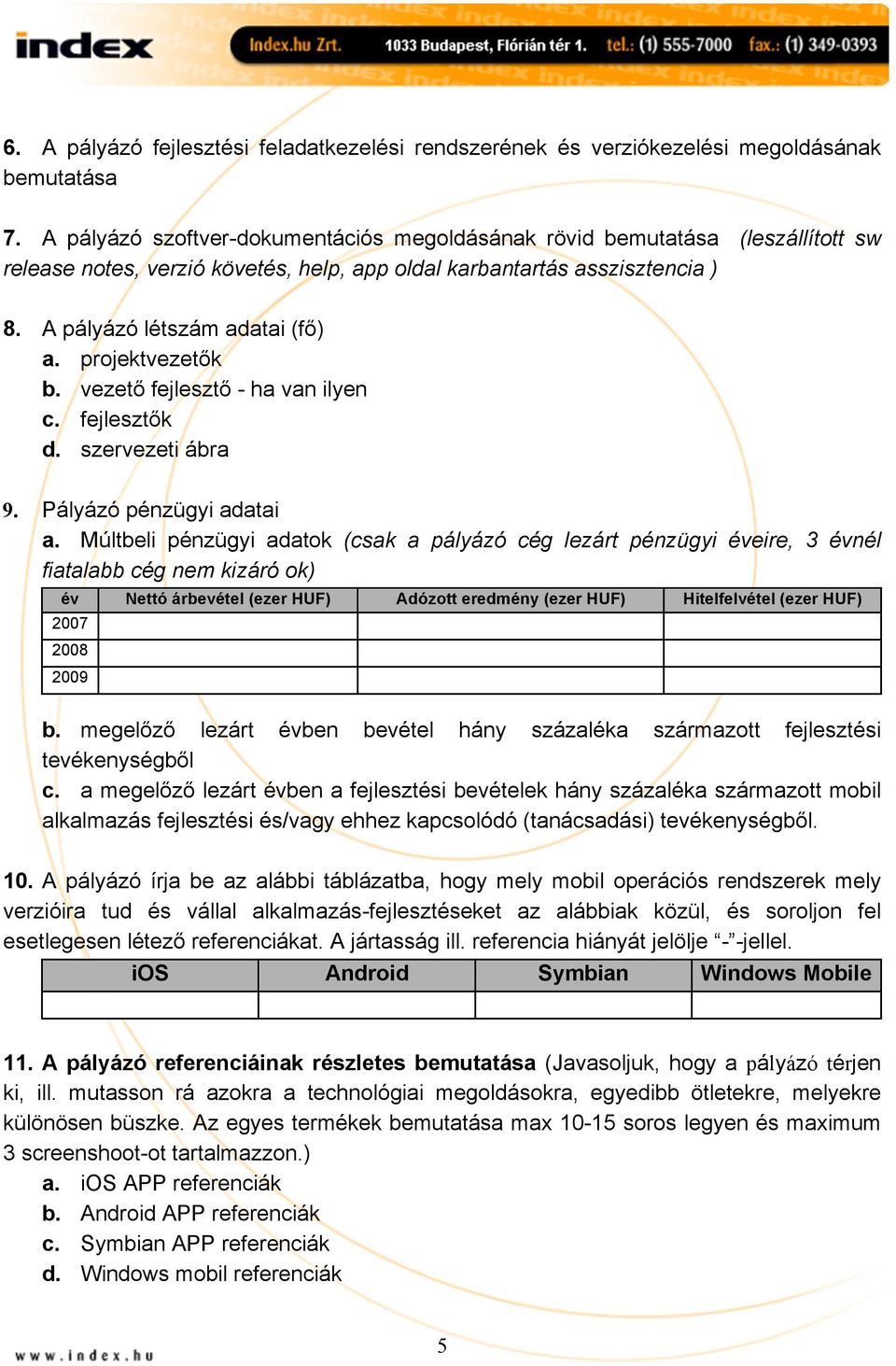 projektvezetők b. vezető fejlesztő - ha van ilyen c. fejlesztők d. szervezeti ábra 9. Pályázó pénzügyi adatai a.