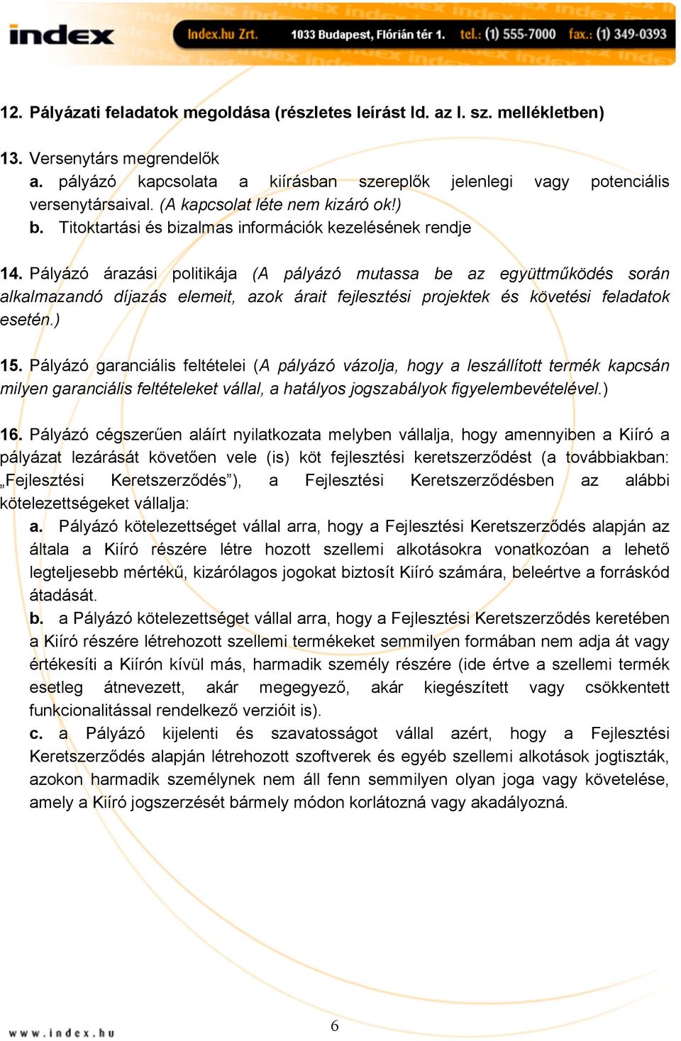 Pályázó árazási politikája (A pályázó mutassa be az együttműködés során alkalmazandó díjazás elemeit, azok árait fejlesztési projektek és követési feladatok esetén.) 15.