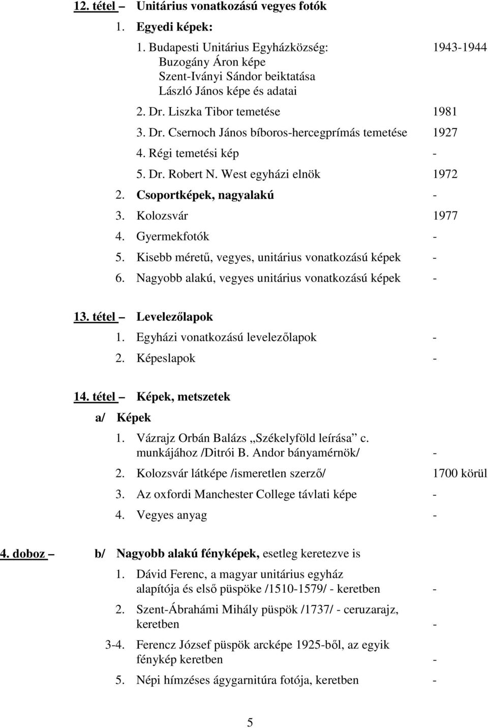 Gyermekfotók - 5. Kisebb mérető, vegyes, unitárius vonatkozású képek - 6. Nagyobb alakú, vegyes unitárius vonatkozású képek - 1943-1944 13. tétel Levelezılapok 1.