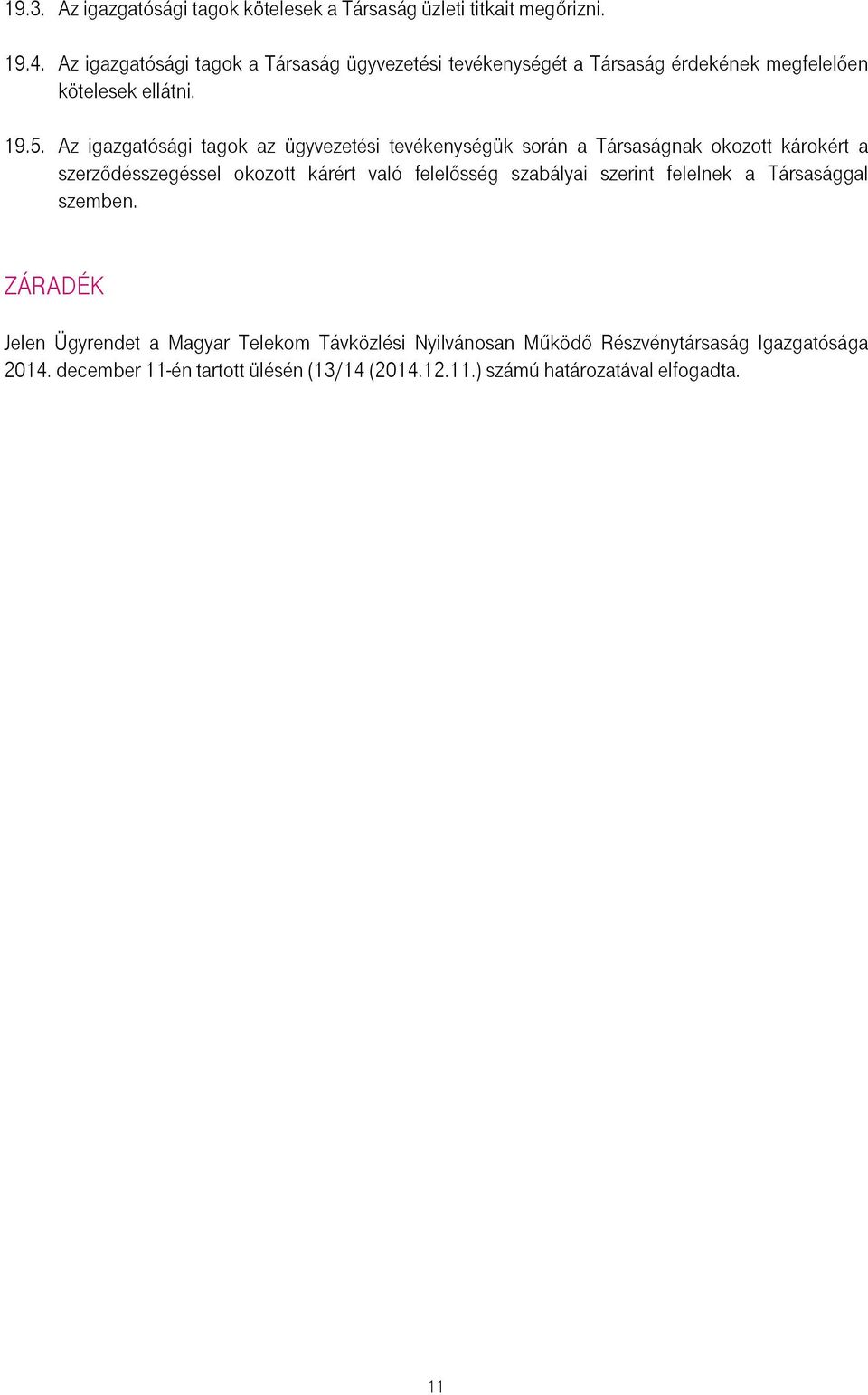 Az igazgatósági tagok az ügyvezetési tevékenységük során a Társaságnak okozott károkért a szerzıdésszegéssel okozott kárért való felelısség