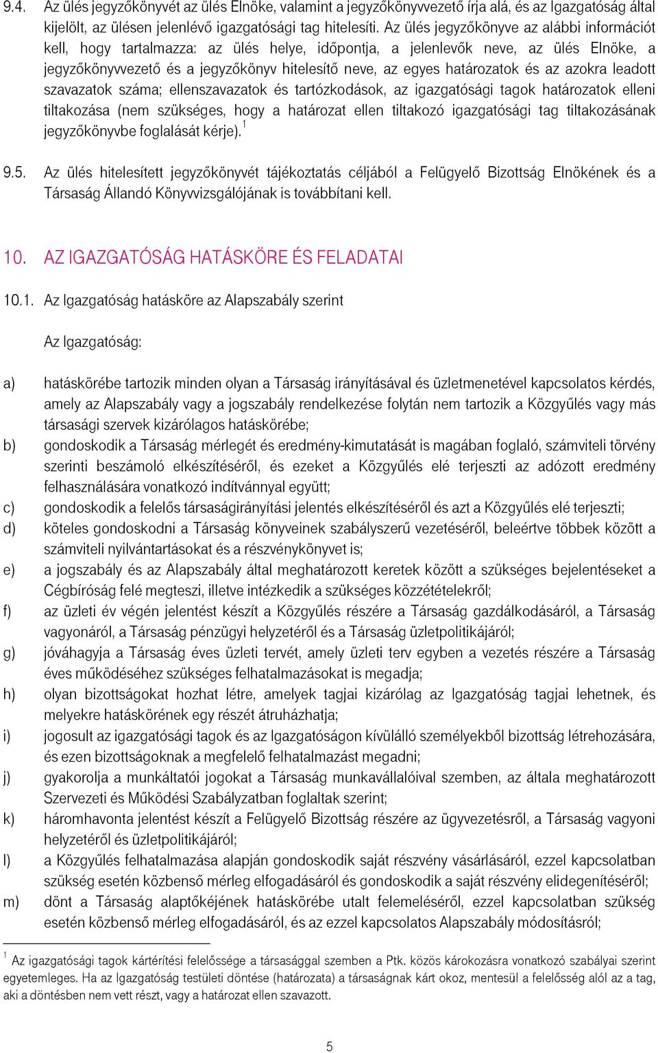 határozatok és az azokra leadott szavazatok száma; ellenszavazatok és tartózkodások, az igazgatósági tagok határozatok elleni tiltakozása (nem szükséges, hogy a határozat ellen tiltakozó igazgatósági