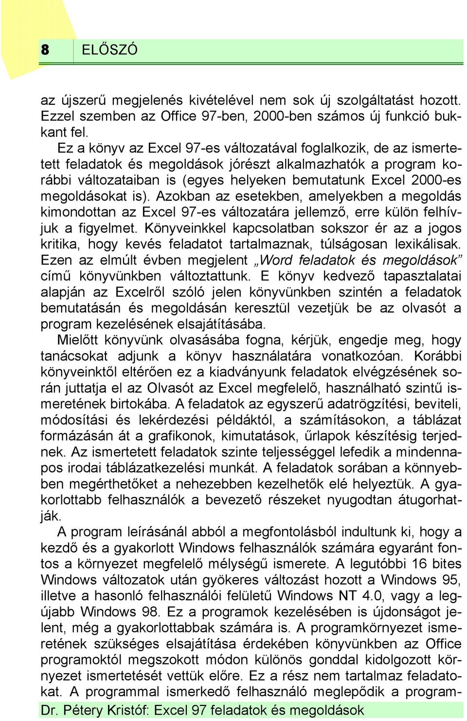 megoldásokat is). Azokban az esetekben, amelyekben a megoldás kimondottan az Excel 97-es változatára jellemző, erre külön felhívjuk a figyelmet.