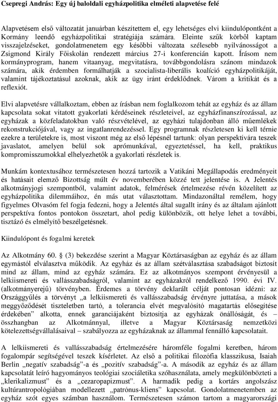 Írásom nem kormányprogram, hanem vitaanyag, megvitatásra, továbbgondolásra szánom mindazok számára, akik érdemben formálhatják a szocialista-liberális koalíció egyházpolitikáját, valamint