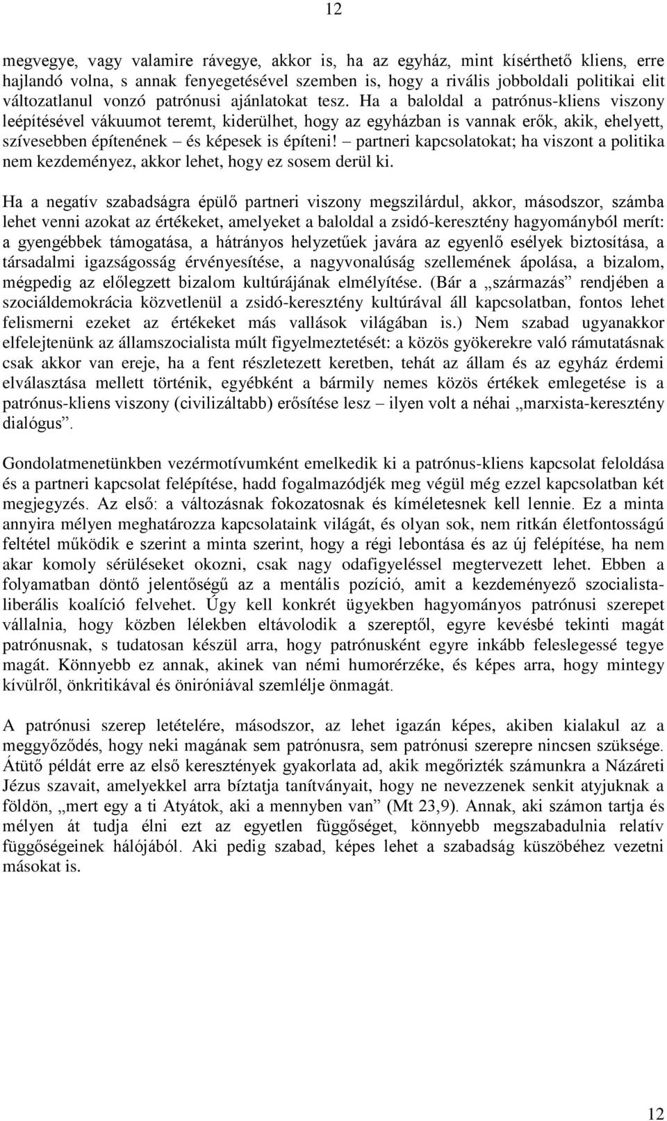 Ha a baloldal a patrónus-kliens viszony leépítésével vákuumot teremt, kiderülhet, hogy az egyházban is vannak erők, akik, ehelyett, szívesebben építenének és képesek is építeni!