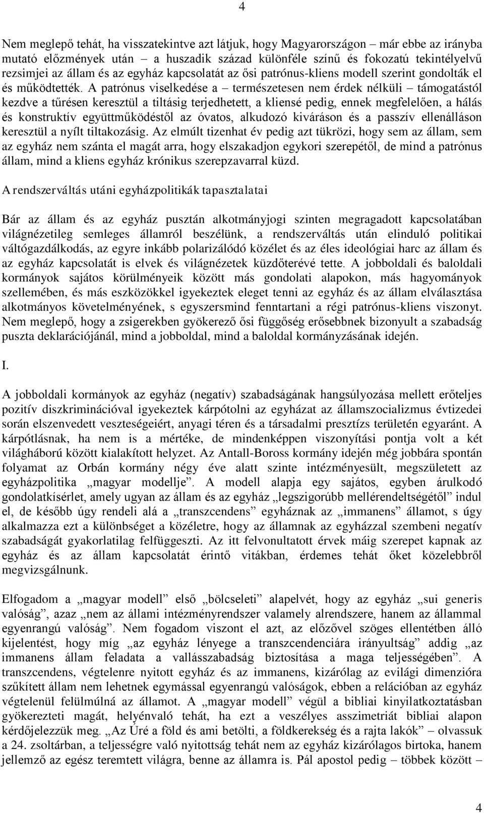 A patrónus viselkedése a természetesen nem érdek nélküli támogatástól kezdve a tűrésen keresztül a tiltásig terjedhetett, a kliensé pedig, ennek megfelelően, a hálás és konstruktív együttműködéstől