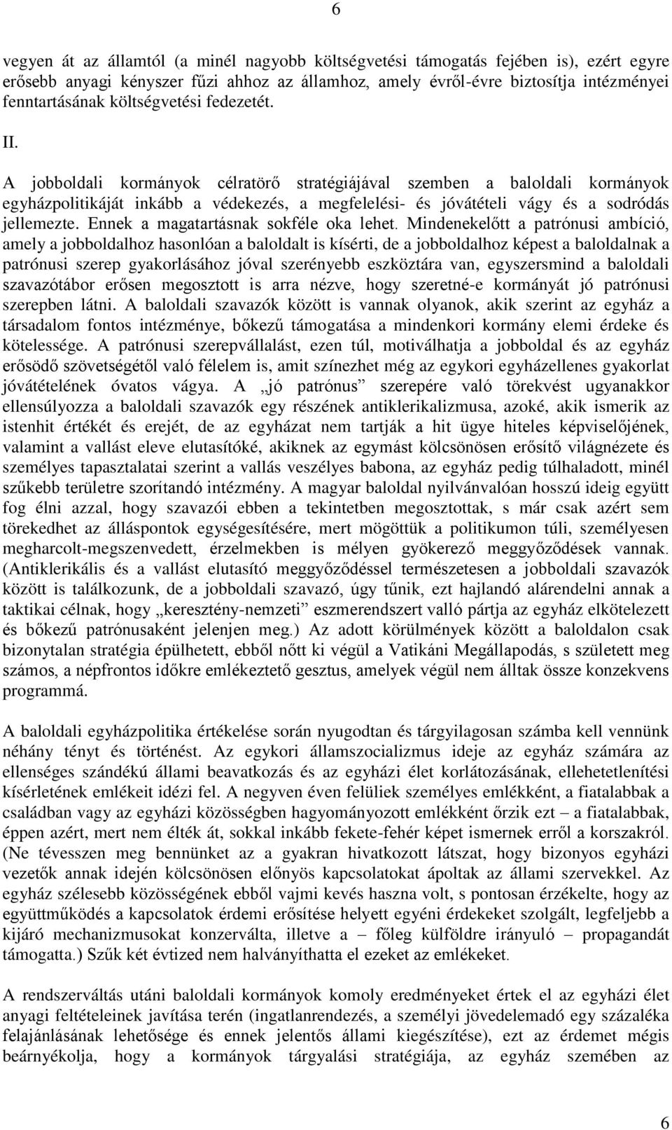 A jobboldali kormányok célratörő stratégiájával szemben a baloldali kormányok egyházpolitikáját inkább a védekezés, a megfelelési- és jóvátételi vágy és a sodródás jellemezte.