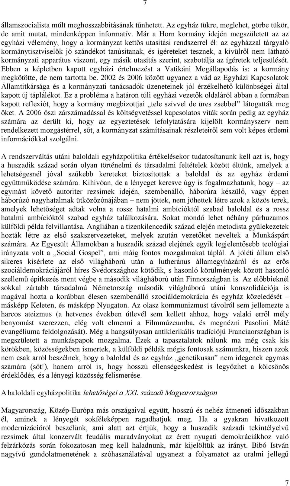 tesznek, a kívülről nem látható kormányzati apparátus viszont, egy másik utasítás szerint, szabotálja az ígéretek teljesülését.