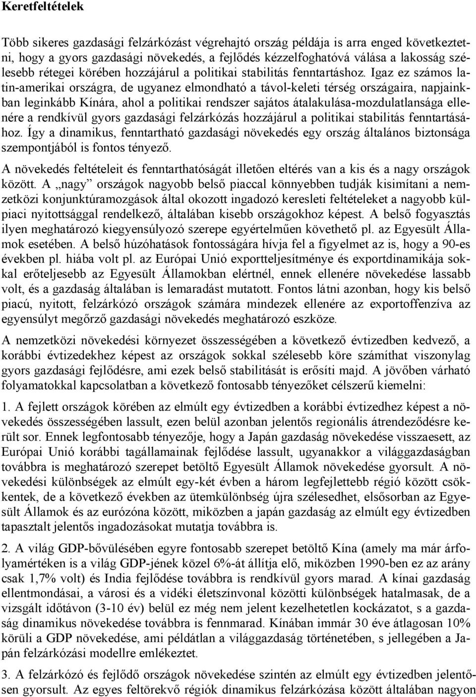 Igaz ez számos latin-amerikai országra, de ugyanez elmondható a távol-keleti térség országaira, napjainkban leginkább Kínára, ahol a politikai rendszer sajátos átalakulása-mozdulatlansága ellenére a