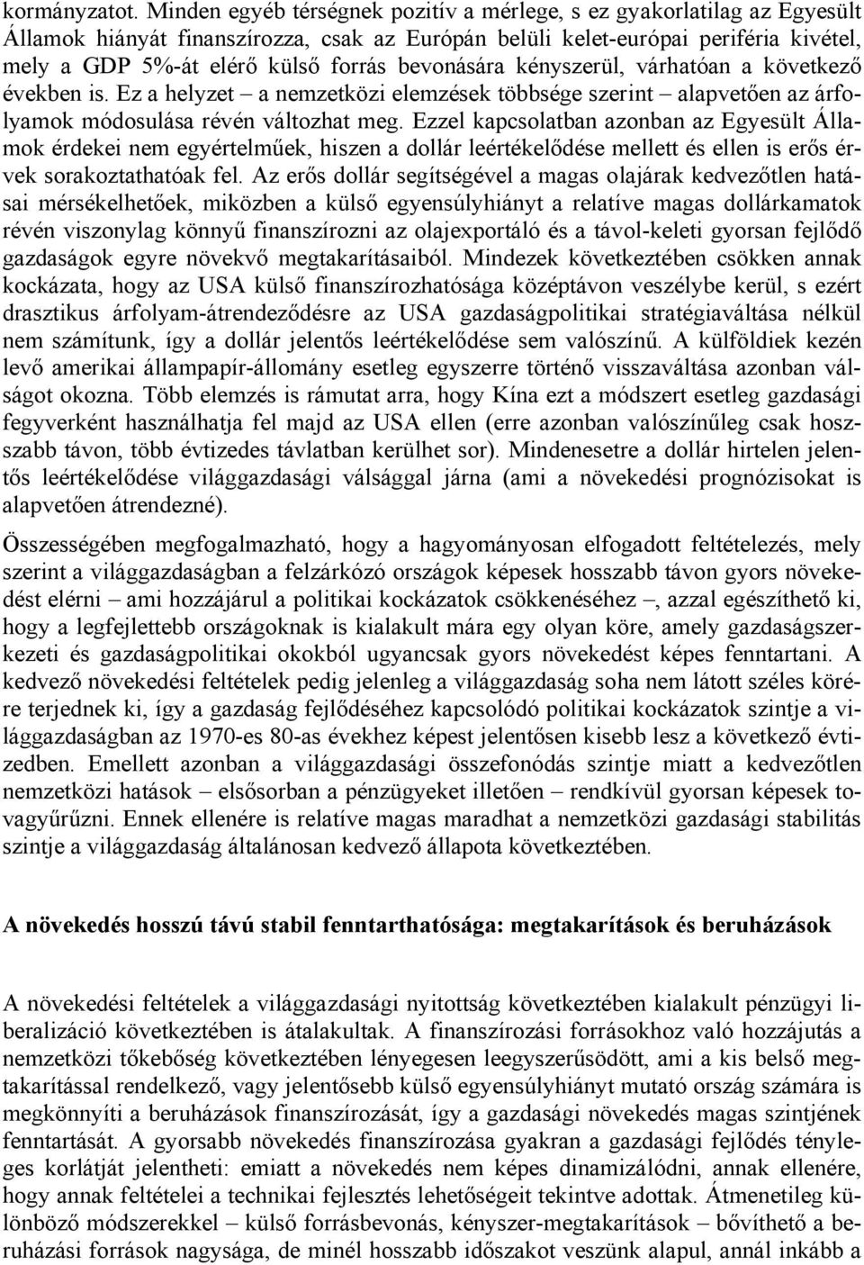 bevonására kényszerül, várhatóan a következő években is. Ez a helyzet a nemzetközi elemzések többsége szerint alapvetően az árfolyamok módosulása révén változhat meg.