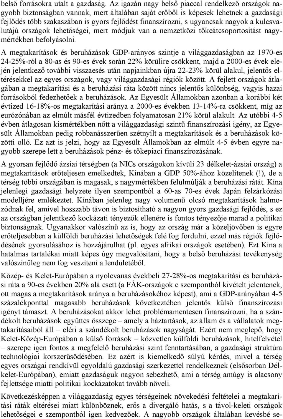 ugyancsak nagyok a kulcsvalutájú országok lehetőségei, mert módjuk van a nemzetközi tőkeátcsoportosítást nagymértékben befolyásolni.