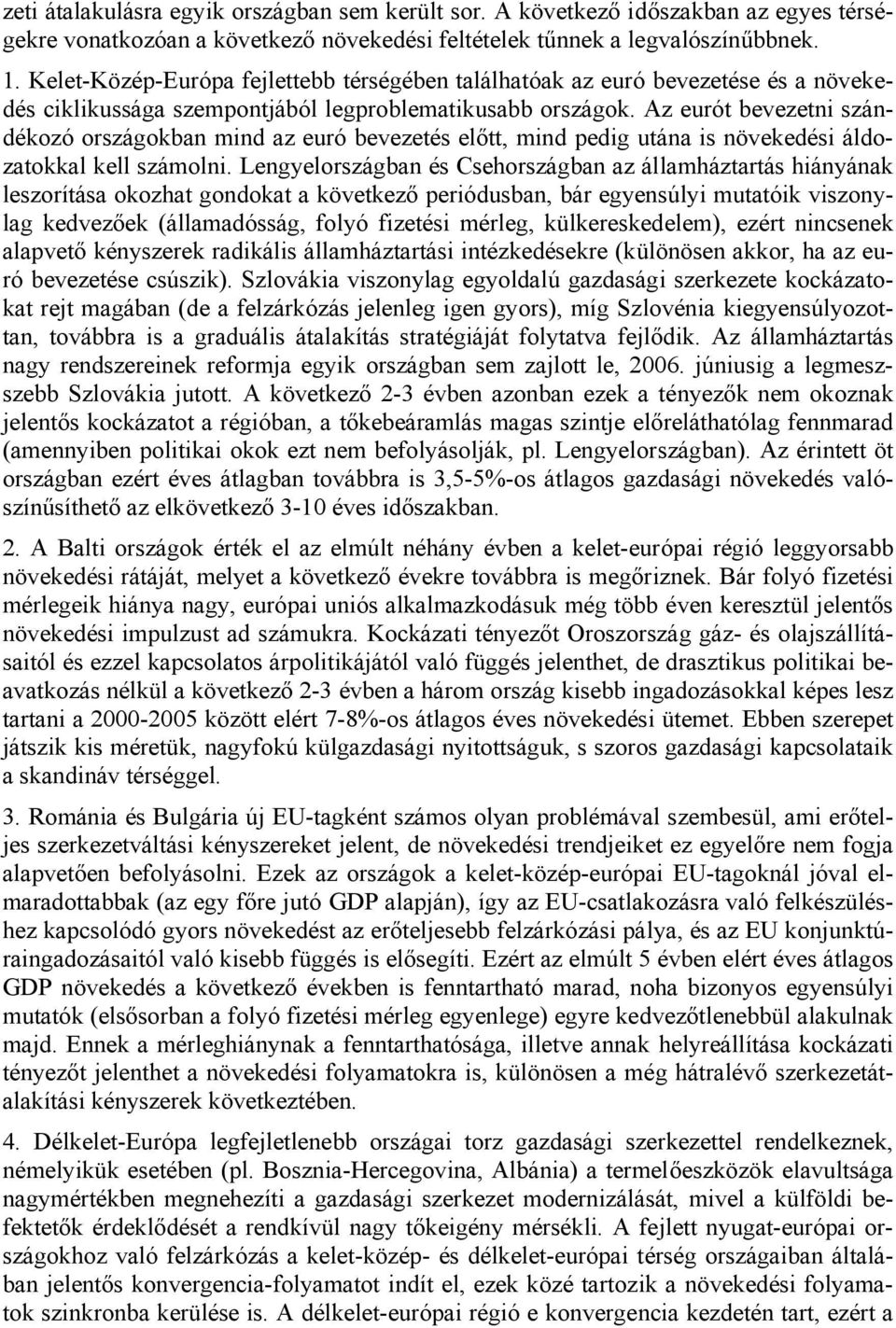 Az eurót bevezetni szándékozó országokban mind az euró bevezetés előtt, mind pedig utána is növekedési áldozatokkal kell számolni.