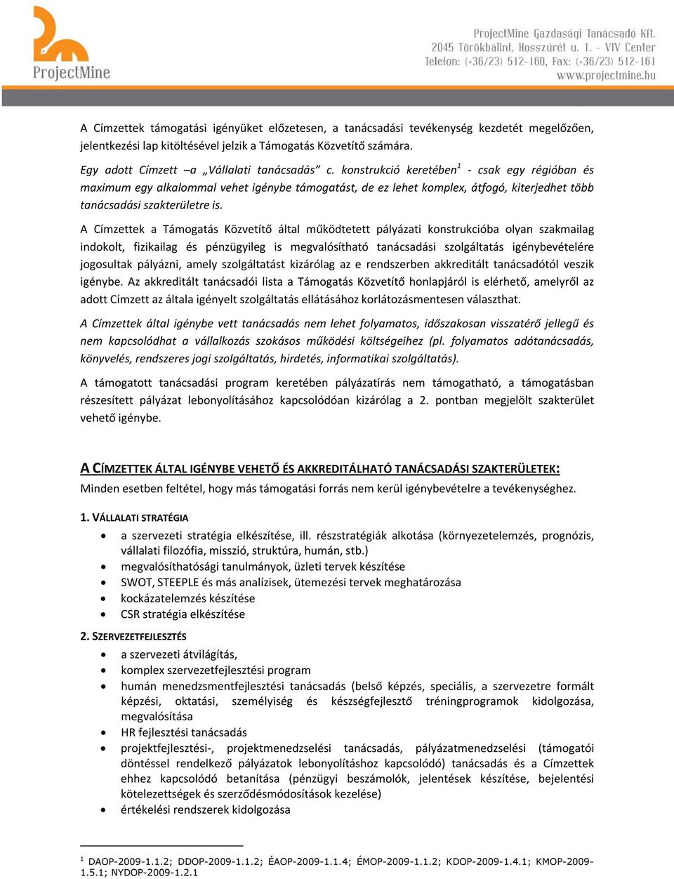 konstrukció keretében 1 - csak egy régióban és maximum egy alkalommal vehet igénybe támogatást, de ez lehet komplex, átfogó, kiterjedhet több tanácsadási szakterületre is.