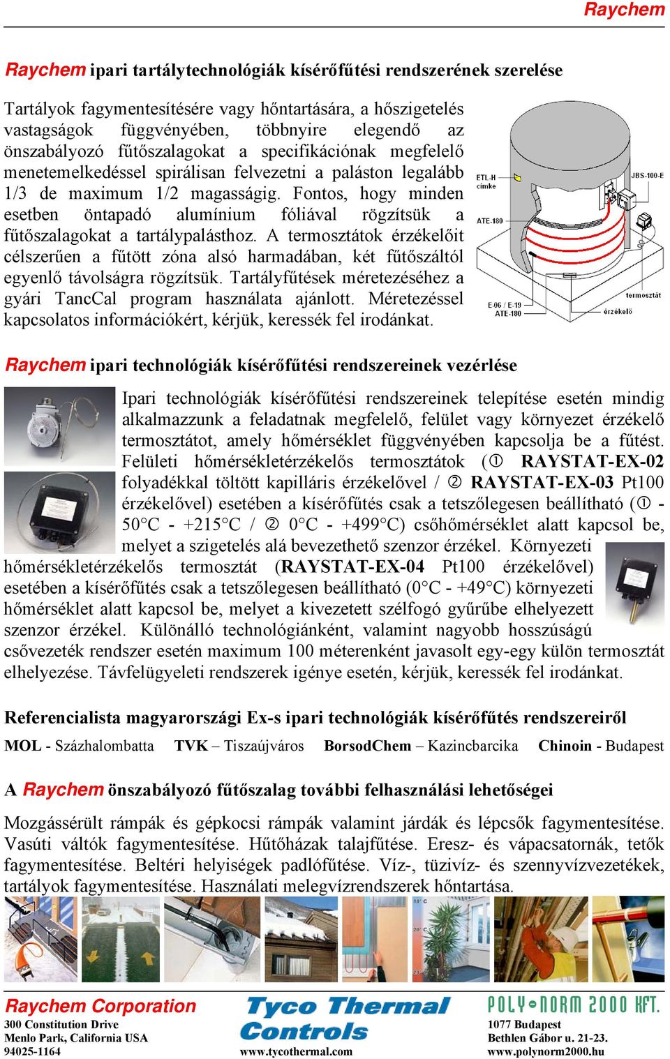 Fontos, hogy minden esetben öntapadó alumínium fóliával rögzítsük a fűtőszalagokat a tartálypalásthoz.