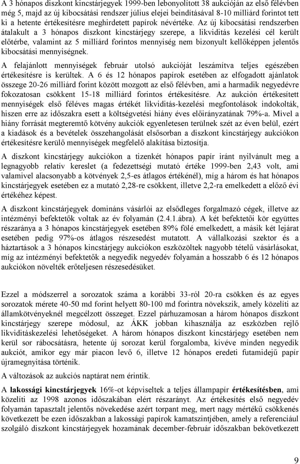 Az új kibocsátási rendszerben átalakult a 3 hónapos diszkont kincstárjegy szerepe, a likviditás kezelési cél került előtérbe, valamint az 5 milliárd forintos mennyiség nem bizonyult kellőképpen