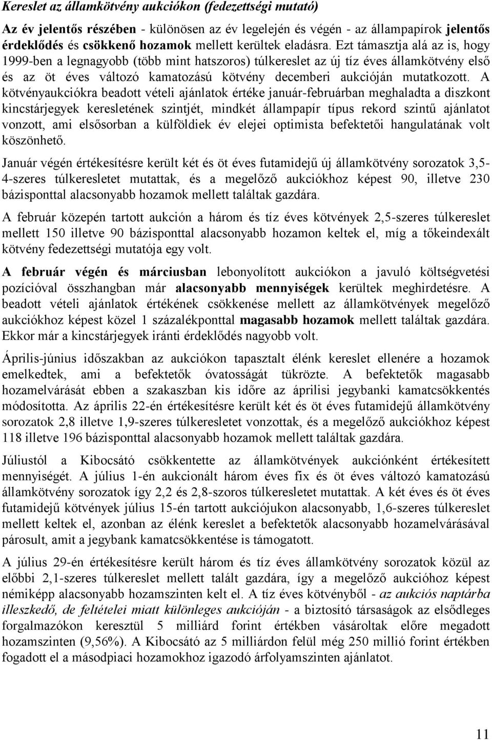 Ezt támasztja alá az is, hogy 1999-ben a legnagyobb (több mint hatszoros) túlkereslet az új tíz éves államkötvény első és az öt éves változó kamatozású kötvény decemberi aukcióján mutatkozott.