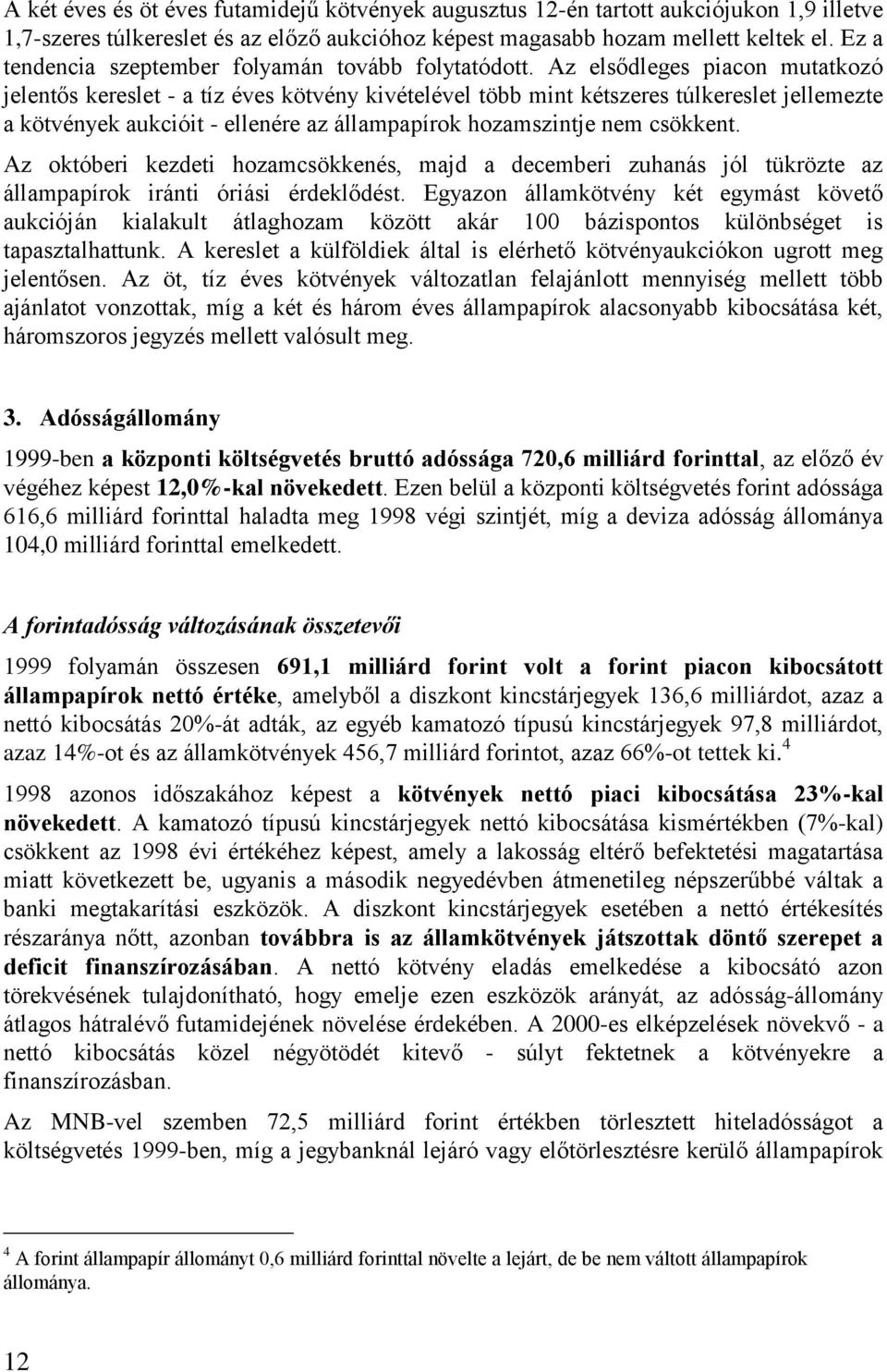 Az elsődleges piacon mutatkozó jelentős kereslet - a tíz éves kötvény kivételével több mint kétszeres túlkereslet jellemezte a kötvények aukcióit - ellenére az állampapírok hozamszintje nem csökkent.