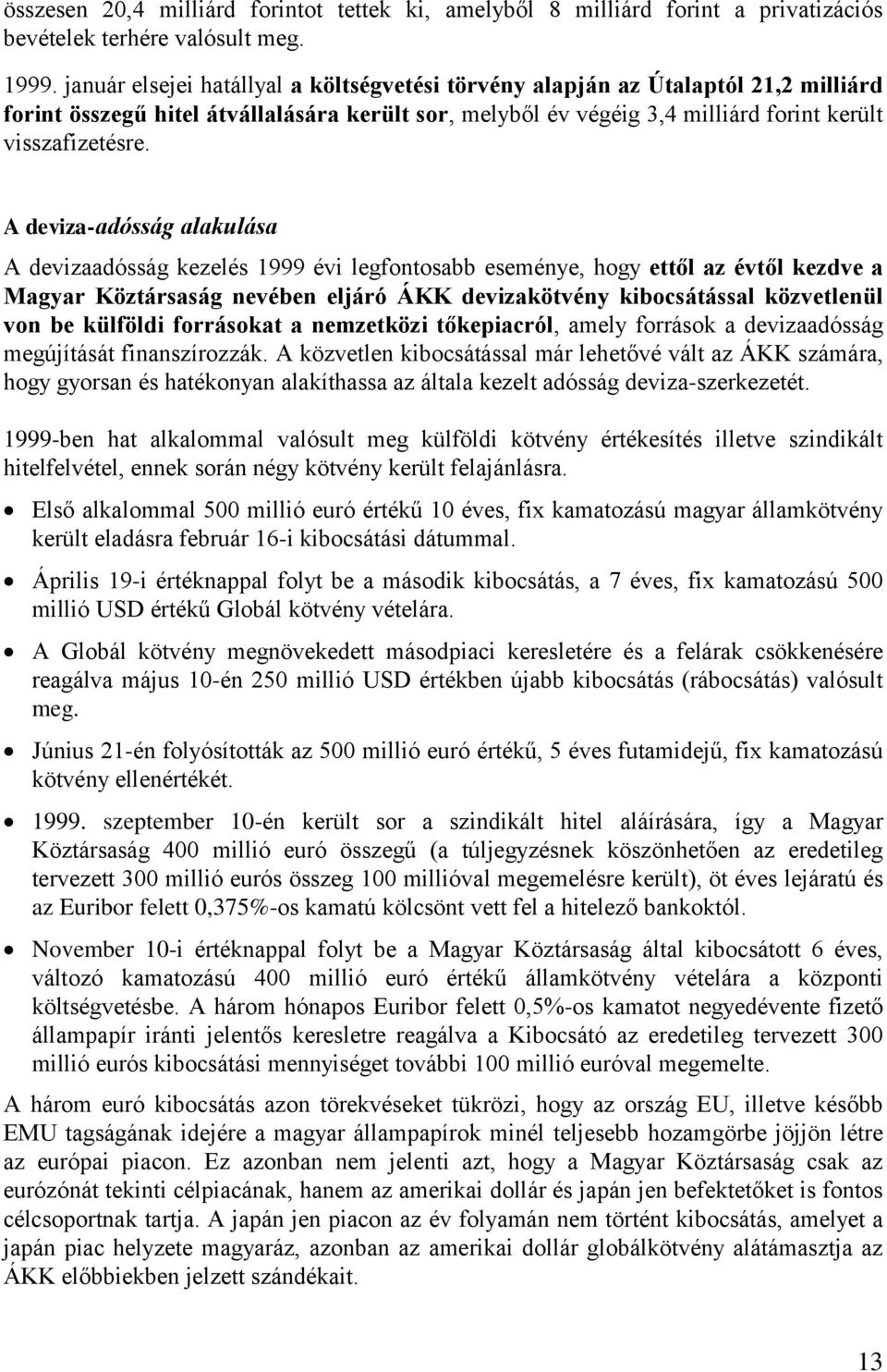 A deviza-adósság alakulása A devizaadósság kezelés 1999 évi legfontosabb eseménye, hogy ettől az évtől kezdve a Magyar Köztársaság nevében eljáró ÁKK devizakötvény kibocsátással közvetlenül von be