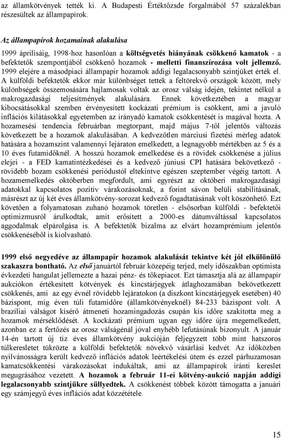 jellemző. 1999 elejére a másodpiaci állampapír hozamok addigi legalacsonyabb szintjüket érték el.