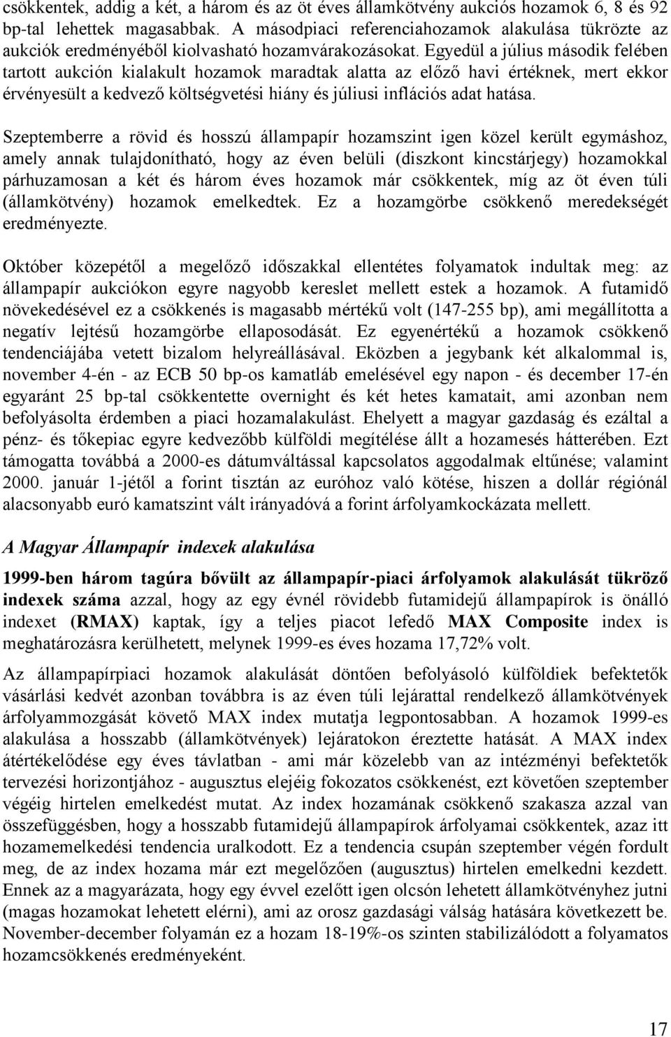 Egyedül a július második felében tartott aukción kialakult hozamok maradtak alatta az előző havi értéknek, mert ekkor érvényesült a kedvező költségvetési hiány és júliusi inflációs adat hatása.