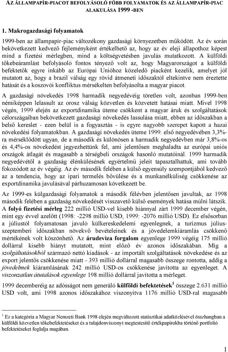 A külföldi tőkebeáramlást befolyásoló fontos tényező volt az, hogy Magyarországot a külföldi befektetők egyre inkább az Európai Unióhoz közeledő piacként kezelik, amelyet jól mutatott az, hogy a