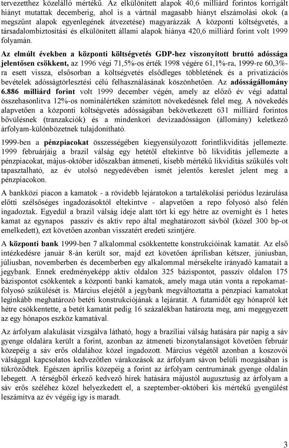 központi költségvetés, a társadalombiztosítási és elkülönített állami alapok hiánya 420,6 milliárd forint volt 1999 folyamán.