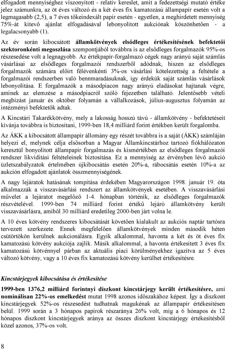 Az év során kibocsátott államkötvények elsődleges értékesítésének befektetői szektoronkénti megoszlása szempontjából továbbra is az elsődleges forgalmazók 95%-os részesedése volt a legnagyobb.