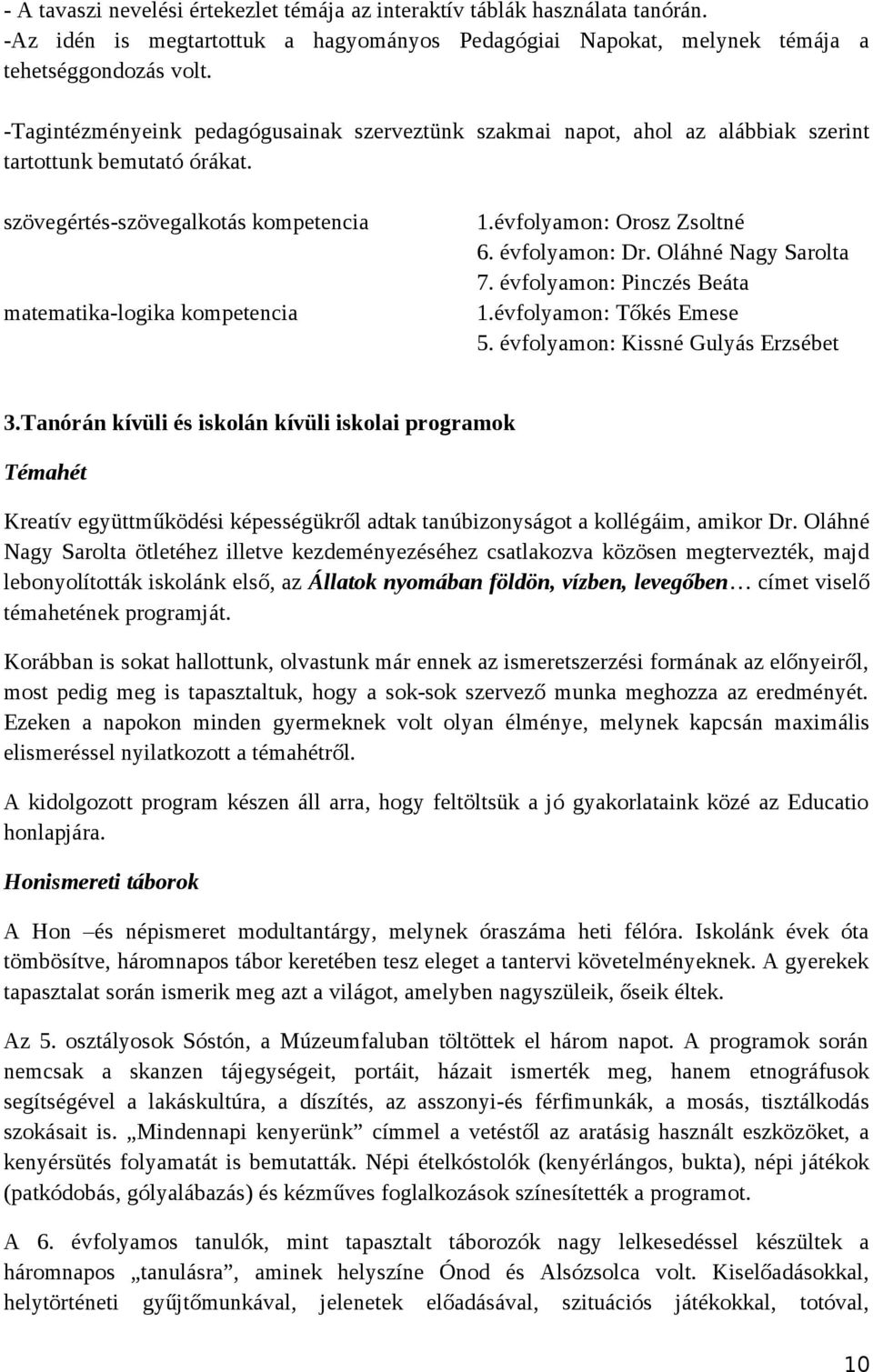 évfolyamon: Orosz Zsoltné 6. évfolyamon: Dr. Oláhné Nagy Sarolta 7. évfolyamon: Pinczés Beáta 1.évfolyamon: Tőkés Emese 5. évfolyamon: Kissné Gulyás Erzsébet 3.