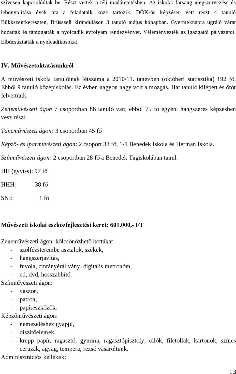 Véleményezték az igazgatói pályázatot. Elbúcsúztatták a nyolcadikosokat. IV. Művészetoktatásunkról A művészeti iskola tanulóinak létszáma a 2010/11. tanévben (októberi statisztika) 192 fő.