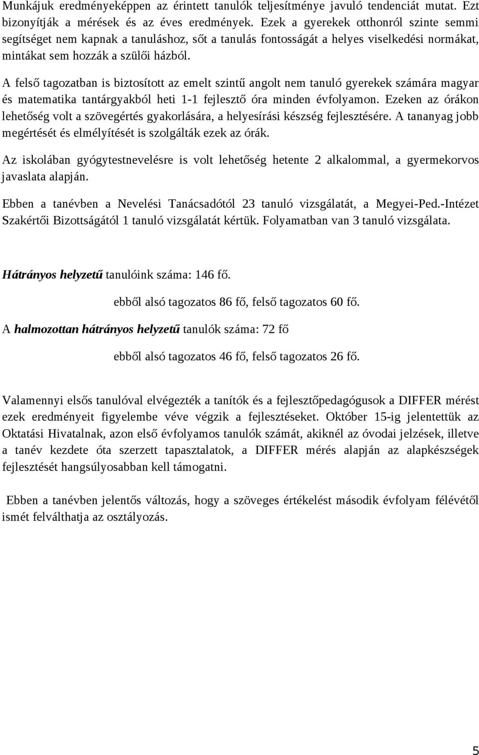 A felső tagozatban is biztosított az emelt szintű angolt nem tanuló gyerekek számára magyar és matematika tantárgyakból heti 1-1 fejlesztő óra minden évfolyamon.