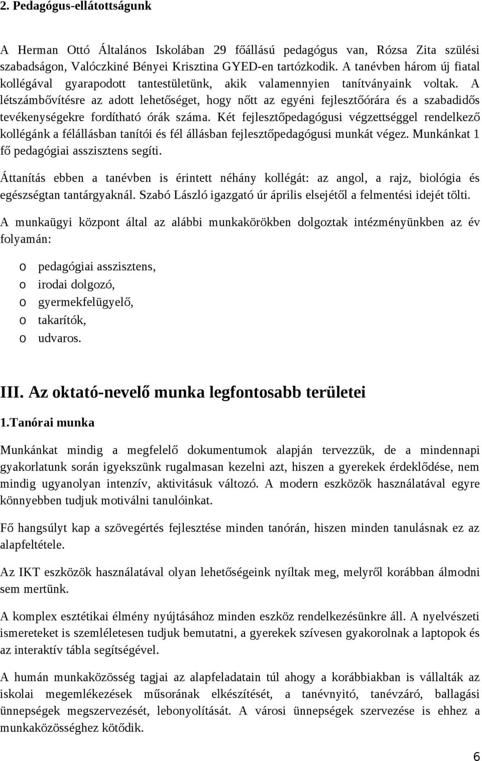 A létszámbővítésre az adott lehetőséget, hogy nőtt az egyéni fejlesztőórára és a szabadidős tevékenységekre fordítható órák száma.