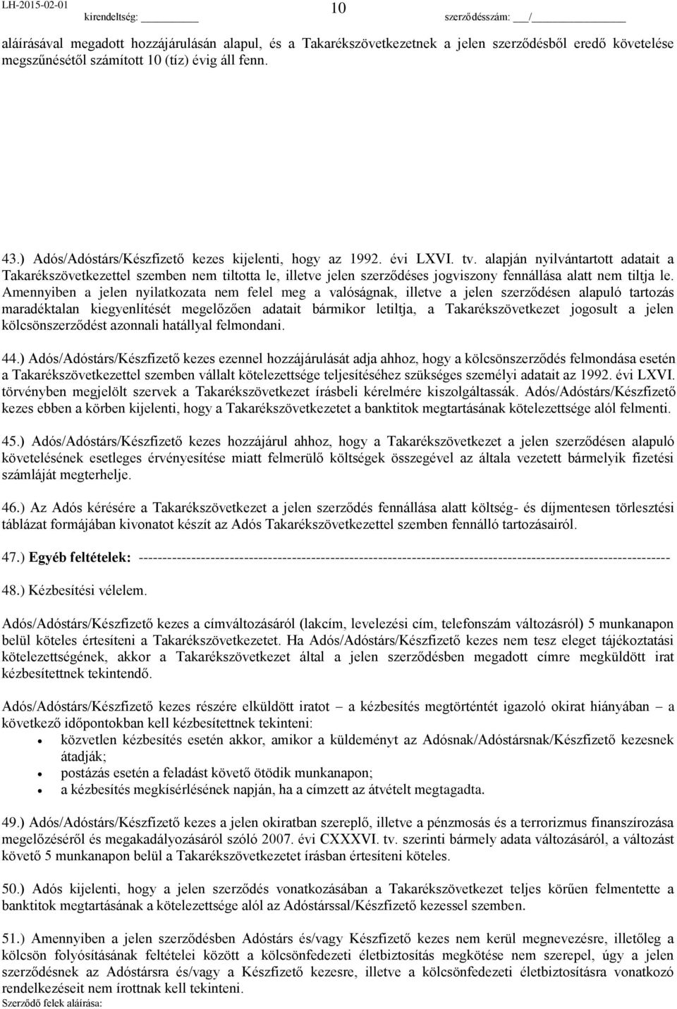 alapján nyilvántartott adatait a Takarékszövetkezettel szemben nem tiltotta le, illetve jelen szerződéses jogviszony fennállása alatt nem tiltja le.