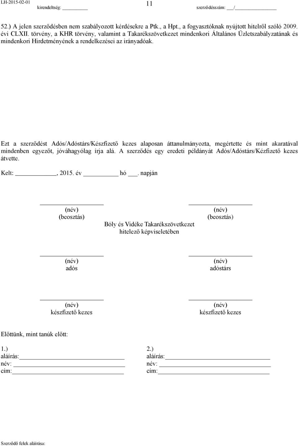 Ezt a szerződést Adós/Adóstárs/Készfizető kezes alaposan áttanulmányozta, megértette és mint akaratával mindenben egyezőt, jóváhagyólag írja alá.