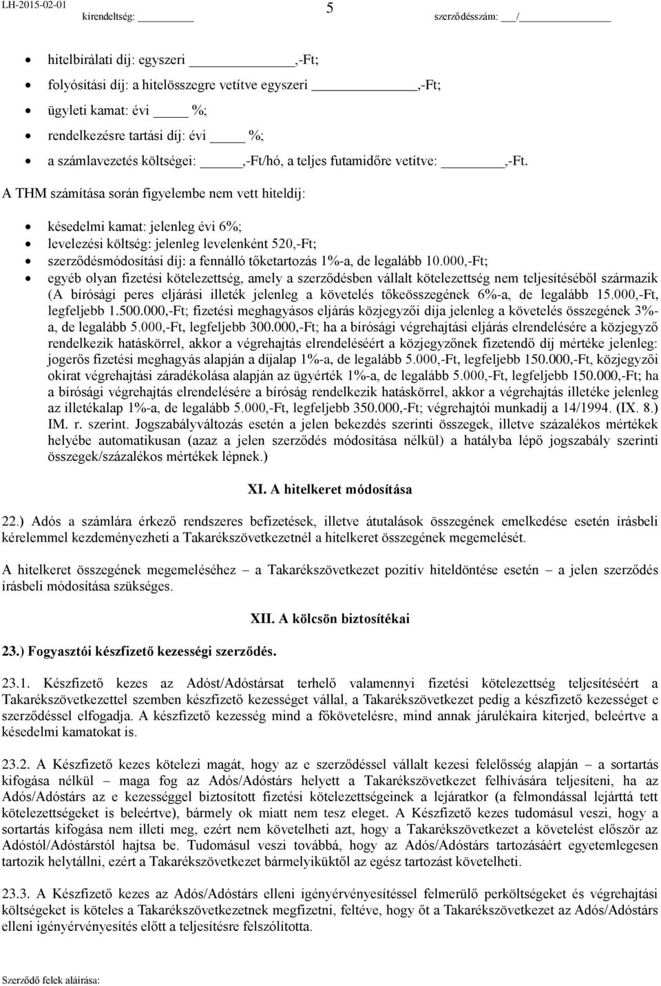 A THM számítása során figyelembe nem vett hiteldíj: késedelmi kamat: jelenleg évi 6%; levelezési költség: jelenleg levelenként 520,-Ft; szerződésmódosítási díj: a fennálló tőketartozás 1%-a, de