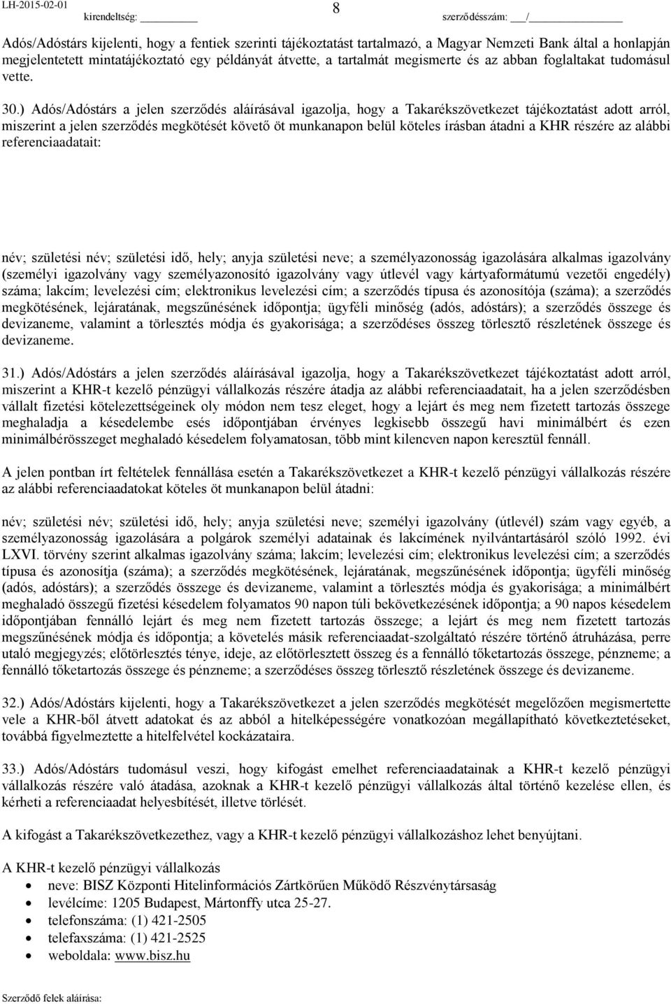 ) Adós/Adóstárs a jelen szerződés aláírásával igazolja, hogy a Takarékszövetkezet tájékoztatást adott arról, miszerint a jelen szerződés megkötését követő öt munkanapon belül köteles írásban átadni a