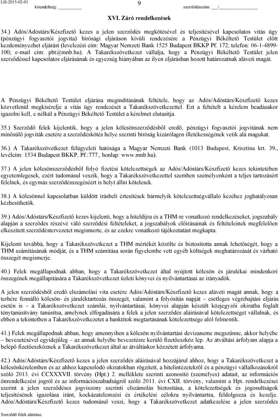 Testület előtt kezdeményezhet eljárást (levelezési cím: Magyar Nemzeti Bank 1525 Budapest BKKP Pf. 172; telefon: 06-1-4899-100; e-mail cím: pbt@mnb.hu).